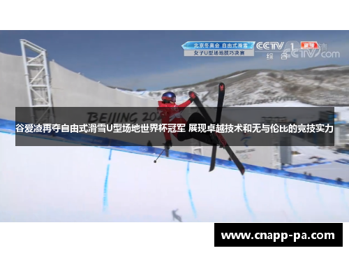 谷爱凌再夺自由式滑雪U型场地世界杯冠军 展现卓越技术和无与伦比的竞技实力
