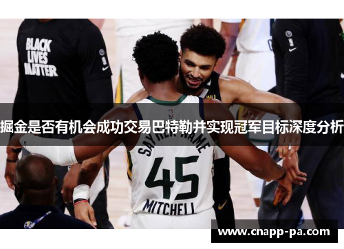 掘金是否有机会成功交易巴特勒并实现冠军目标深度分析