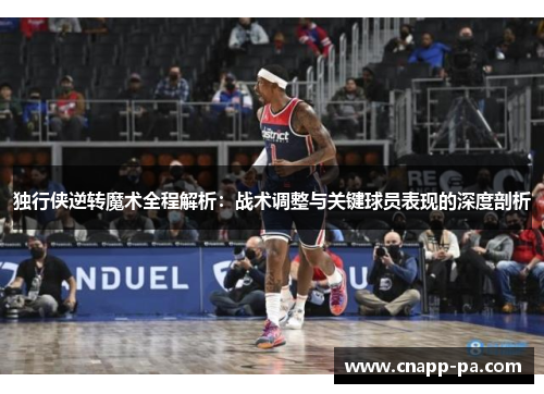 独行侠逆转魔术全程解析：战术调整与关键球员表现的深度剖析