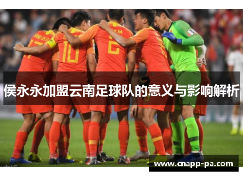 侯永永加盟云南足球队的意义与影响解析