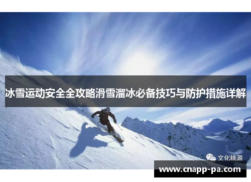 冰雪运动安全全攻略滑雪溜冰必备技巧与防护措施详解