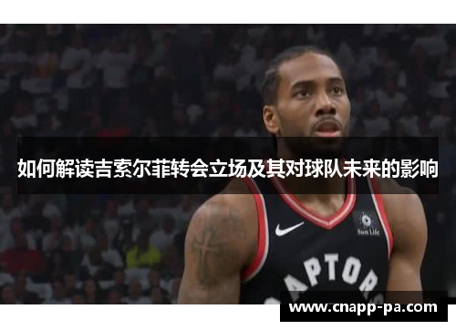 如何解读吉索尔菲转会立场及其对球队未来的影响