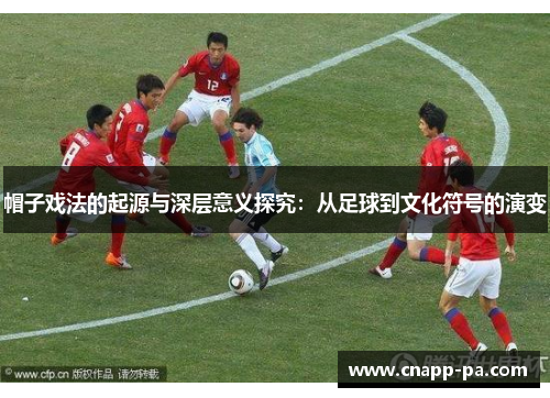 帽子戏法的起源与深层意义探究：从足球到文化符号的演变