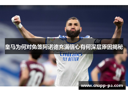 皇马为何对免签阿诺德充满信心有何深层原因揭秘