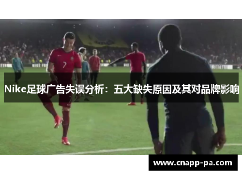 Nike足球广告失误分析：五大缺失原因及其对品牌影响