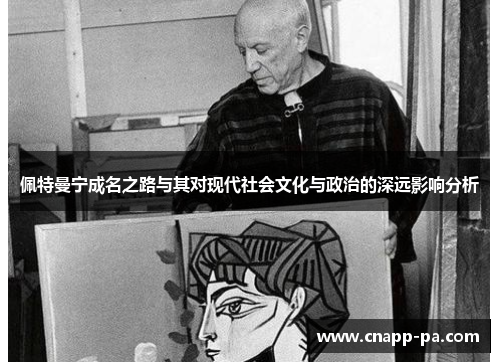 佩特曼宁成名之路与其对现代社会文化与政治的深远影响分析