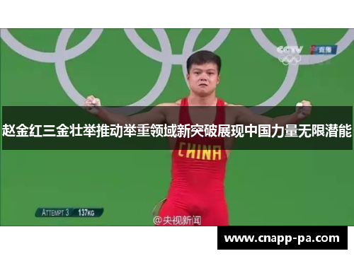 赵金红三金壮举推动举重领域新突破展现中国力量无限潜能