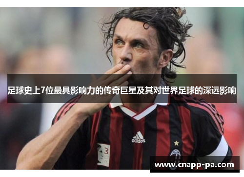 足球史上7位最具影响力的传奇巨星及其对世界足球的深远影响