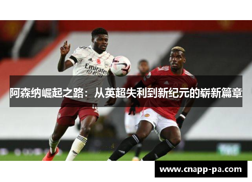 阿森纳崛起之路：从英超失利到新纪元的崭新篇章