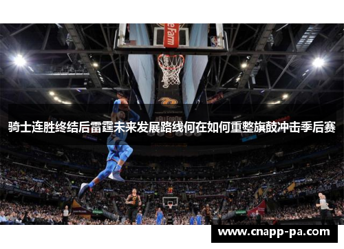 骑士连胜终结后雷霆未来发展路线何在如何重整旗鼓冲击季后赛 骑士连胜终结后雷霆未来发展路线何在如何重整旗鼓冲击季后赛
