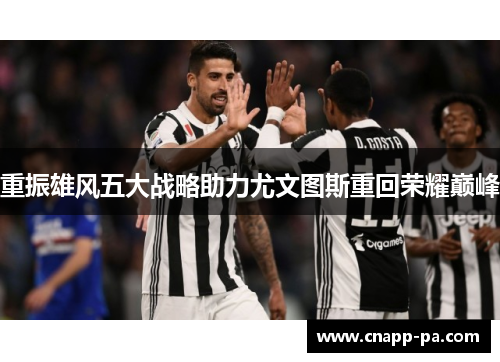 重振雄风五大战略助力尤文图斯重回荣耀巅峰