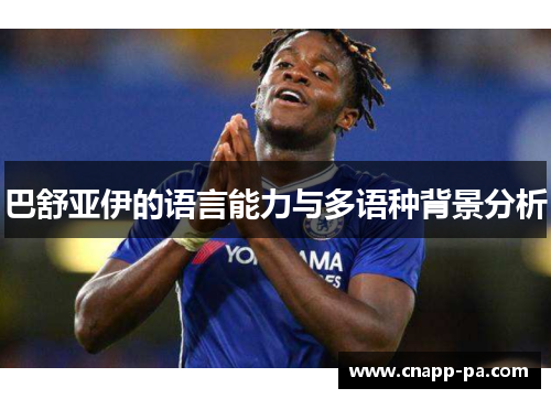 巴舒亚伊的语言能力与多语种背景分析