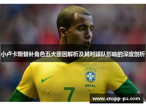 小卢卡斯替补角色五大原因解析及其对球队影响的深度剖析