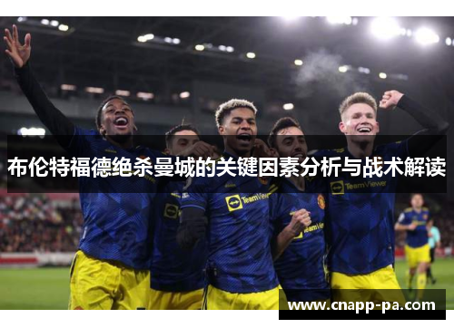 布伦特福德绝杀曼城的关键因素分析与战术解读