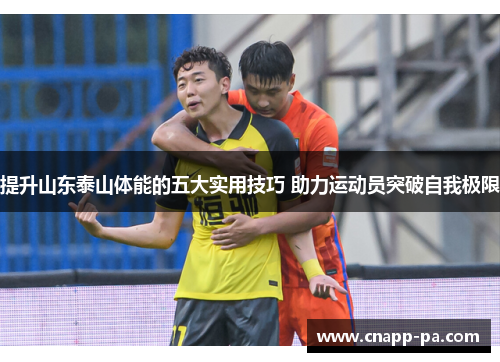 提升山东泰山体能的五大实用技巧 助力运动员突破自我极限