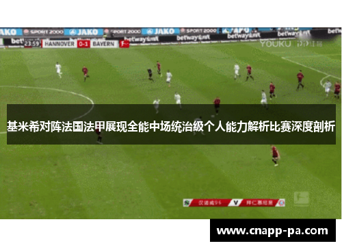 基米希对阵法国法甲展现全能中场统治级个人能力解析比赛深度剖析 基米希对阵法国法甲展现全能中场统治级个人能力解析比赛深度剖析