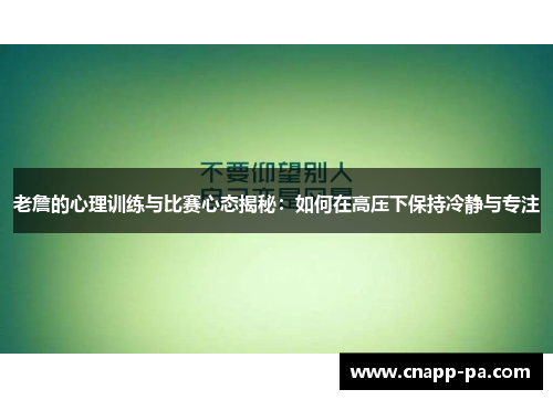 老詹的心理训练与比赛心态揭秘:如何在高压下保持冷静与专注 老詹的心理训练与比赛心态揭秘:如何在高压下保持冷静与专注