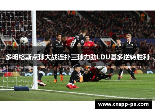 多明格斯点球大战连扑三球力助LDU基多逆转胜利