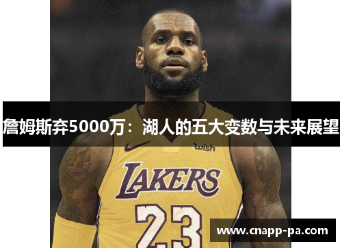 詹姆斯弃5000万：湖人的五大变数与未来展望