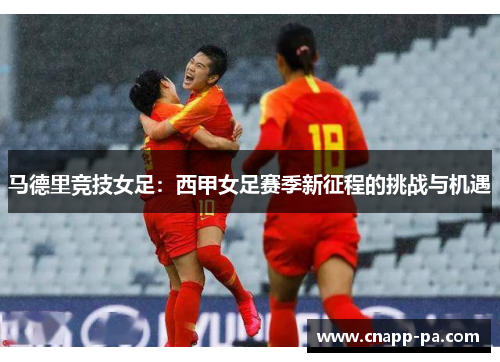 马德里竞技女足：西甲女足赛季新征程的挑战与机遇