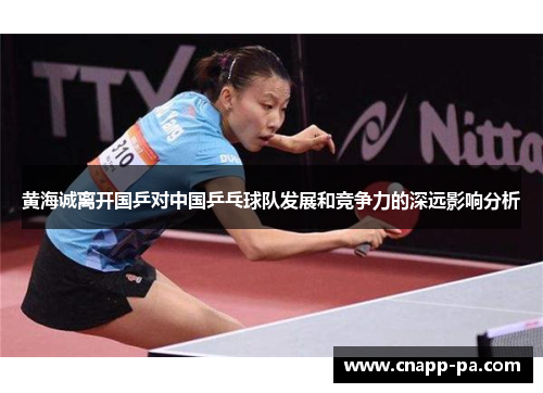 黄海诚离开国乒对中国乒乓球队发展和竞争力的深远影响分析
