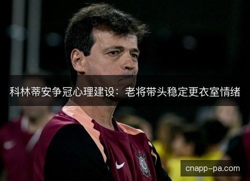 科林蒂安争冠心理建设:老将带头稳定更衣室情绪 科林蒂安争冠心理建设:老将带头稳定更衣室情绪